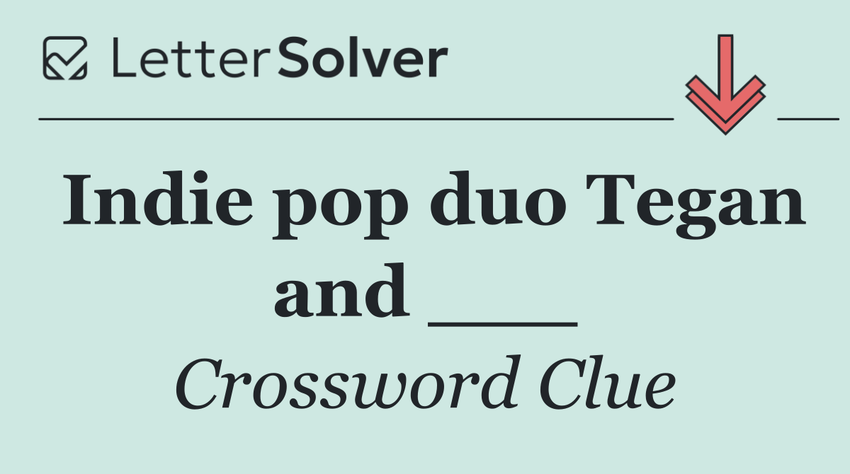 Indie pop duo Tegan and ___