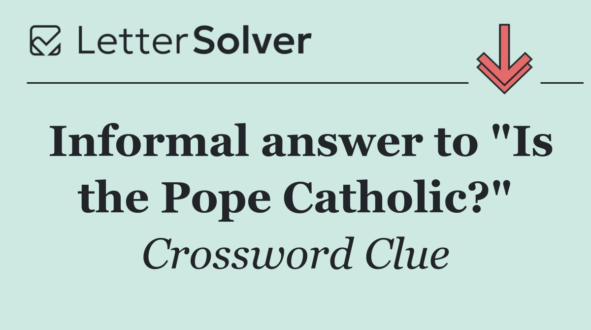 Informal answer to "Is the Pope Catholic?"