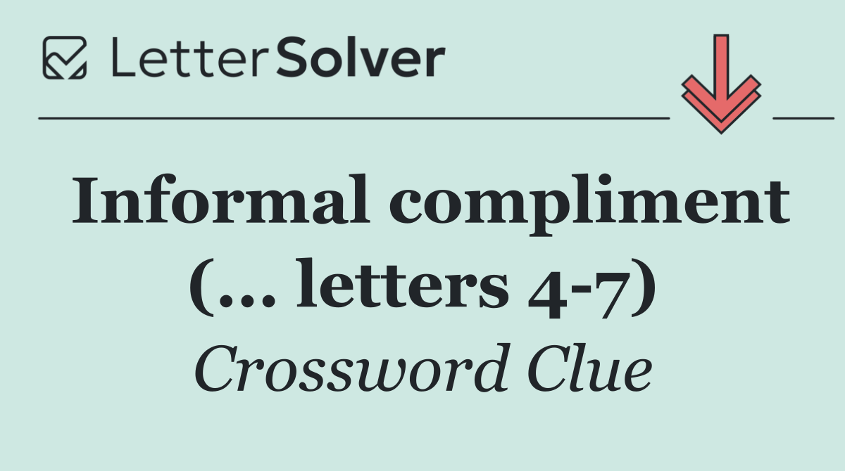 Informal compliment (... letters 4 7)