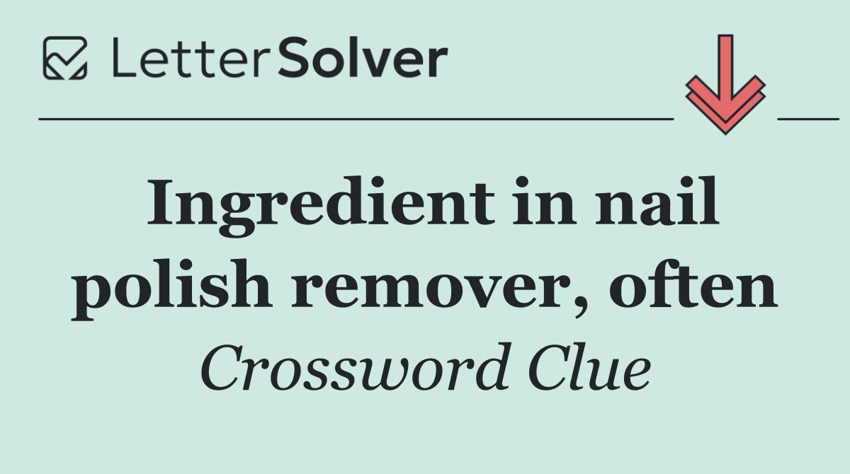 Ingredient in nail polish remover, often