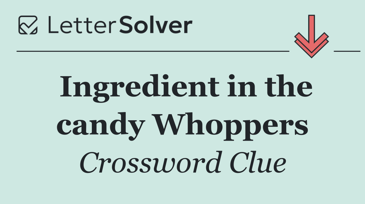 Ingredient in the candy Whoppers