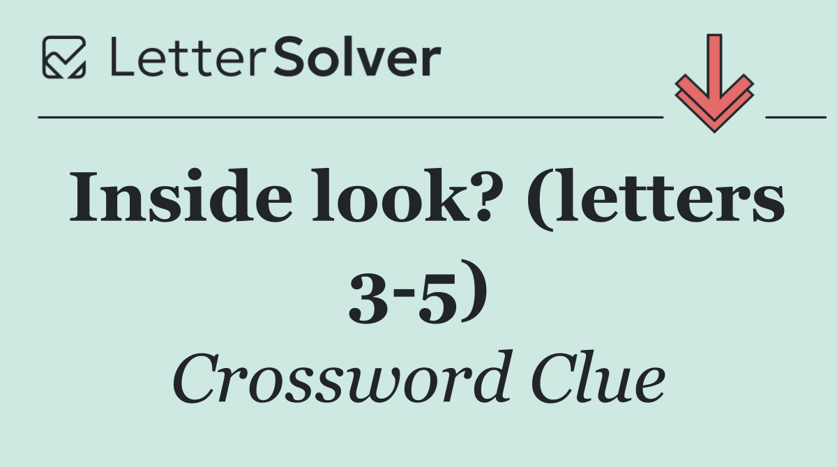 Inside look? (letters 3 5)