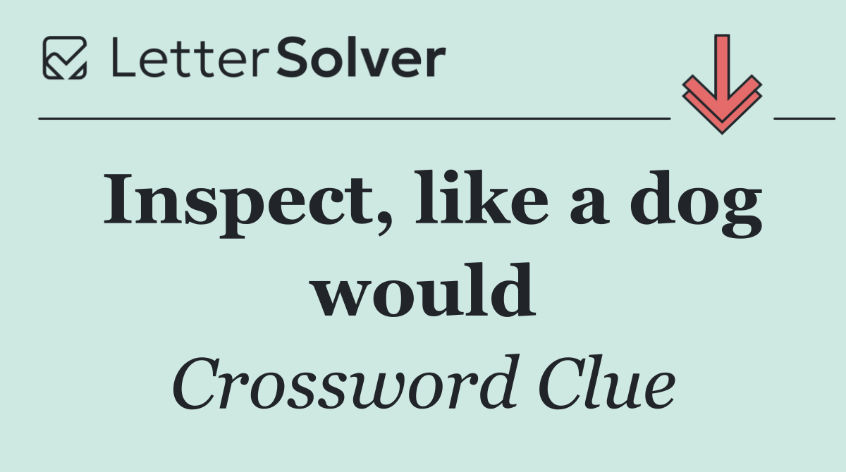 Inspect, like a dog would