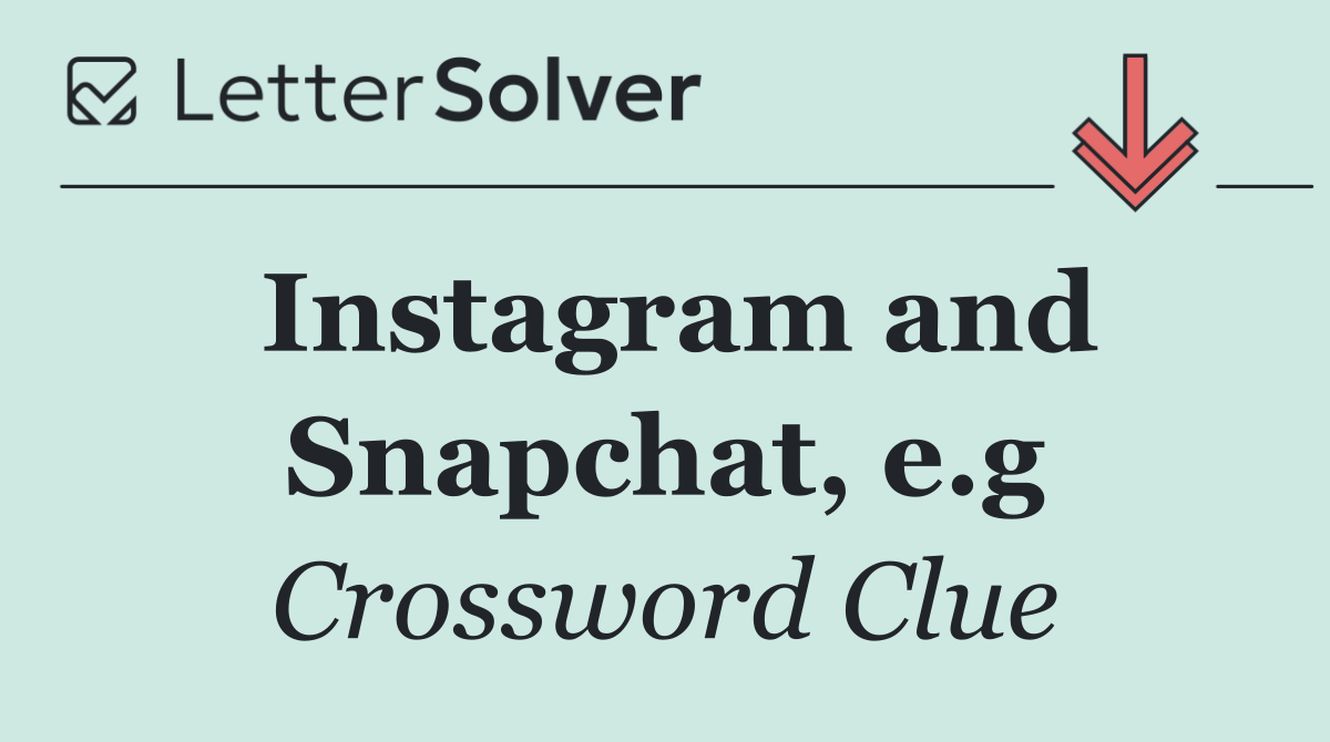 Instagram and Snapchat, e.g