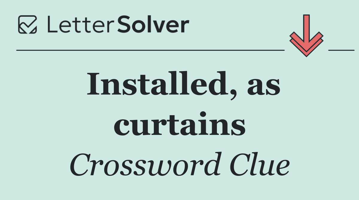 Installed, as curtains