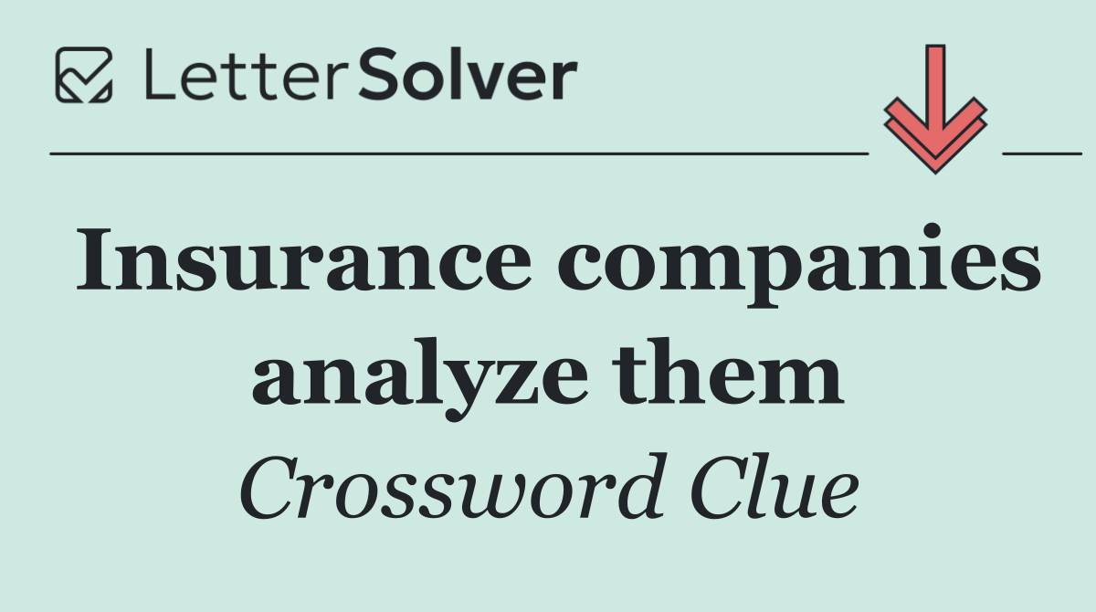 Insurance companies analyze them