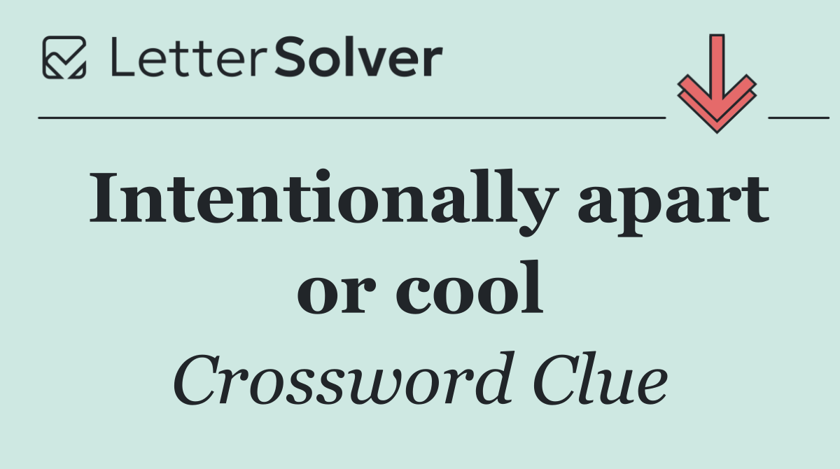 Intentionally apart or cool