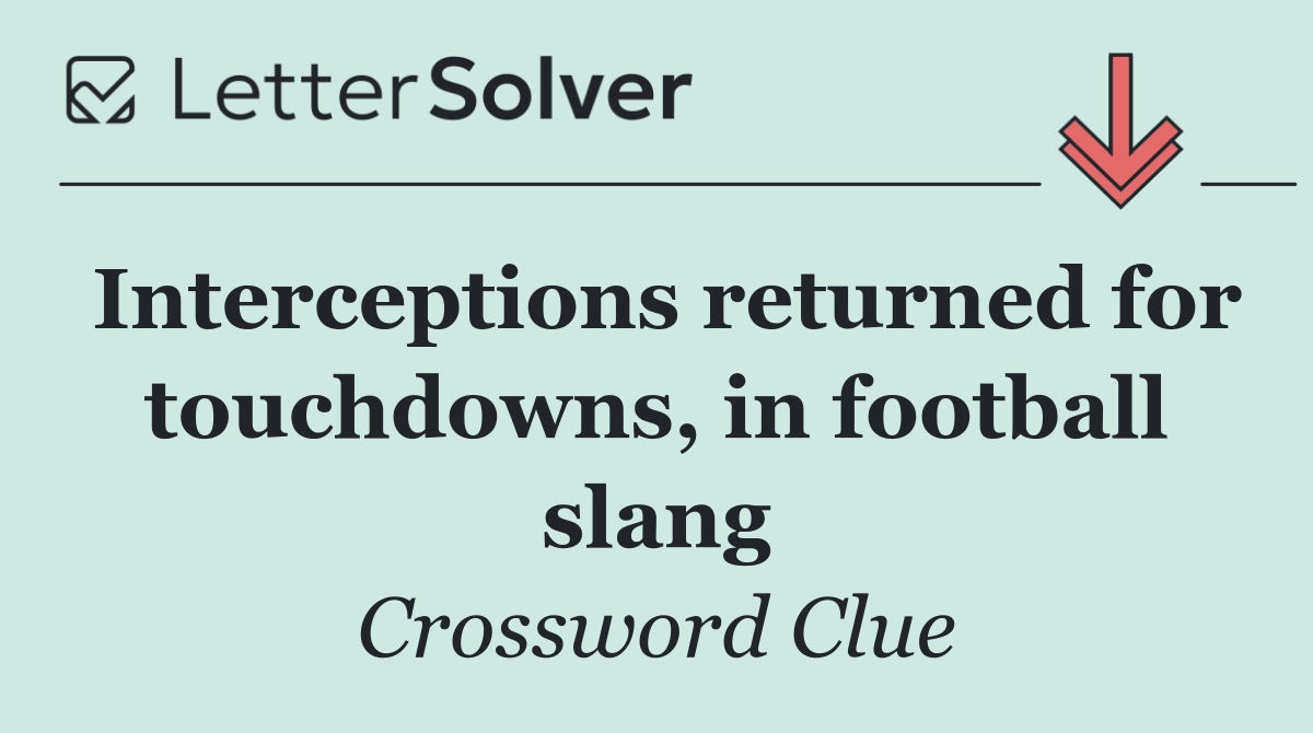 Interceptions returned for touchdowns, in football slang