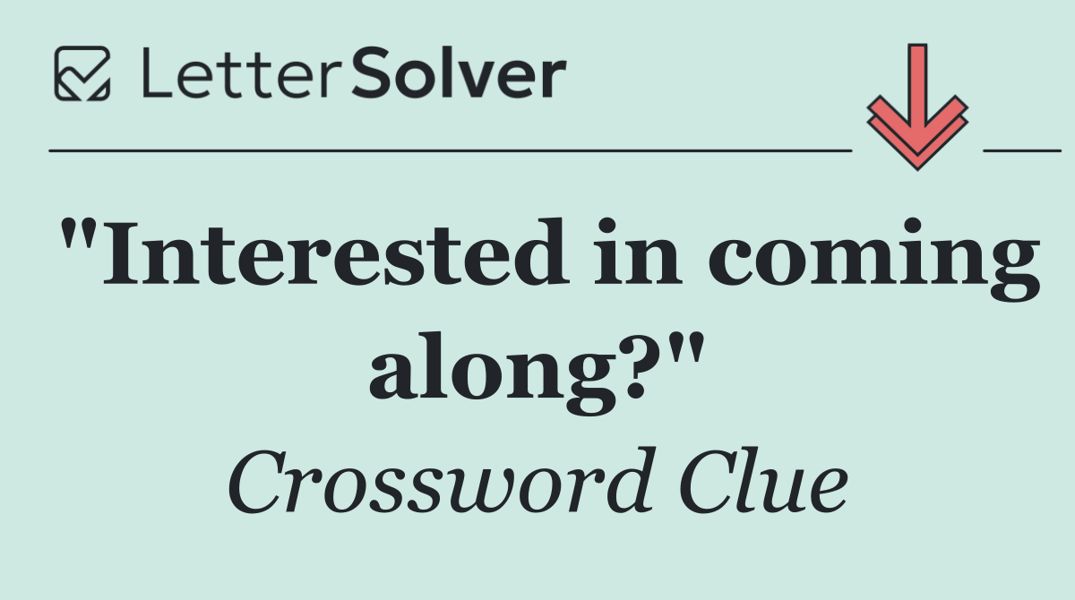 "Interested in coming along?"