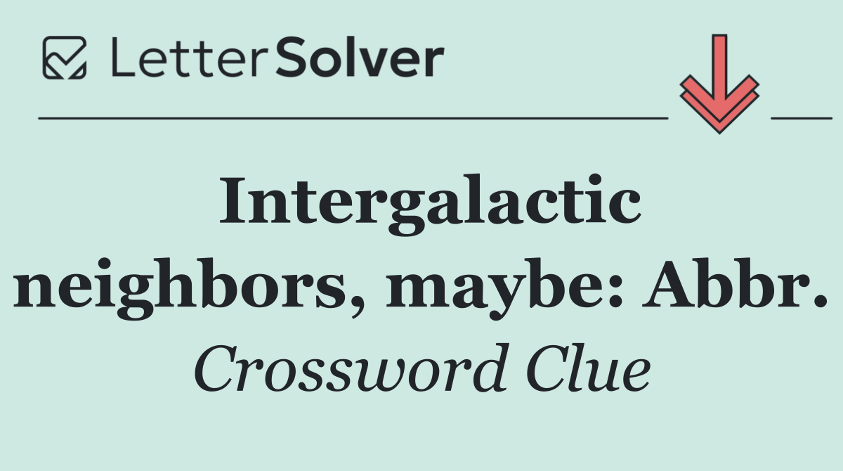 Intergalactic neighbors, maybe: Abbr.