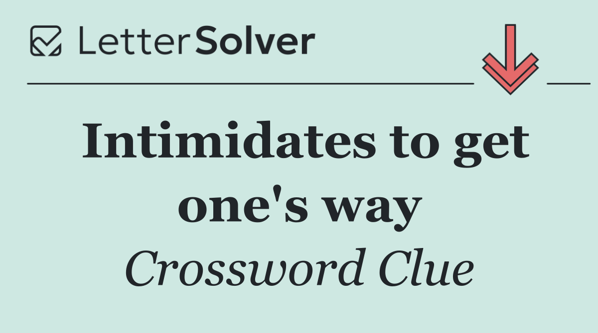 Intimidates to get one's way