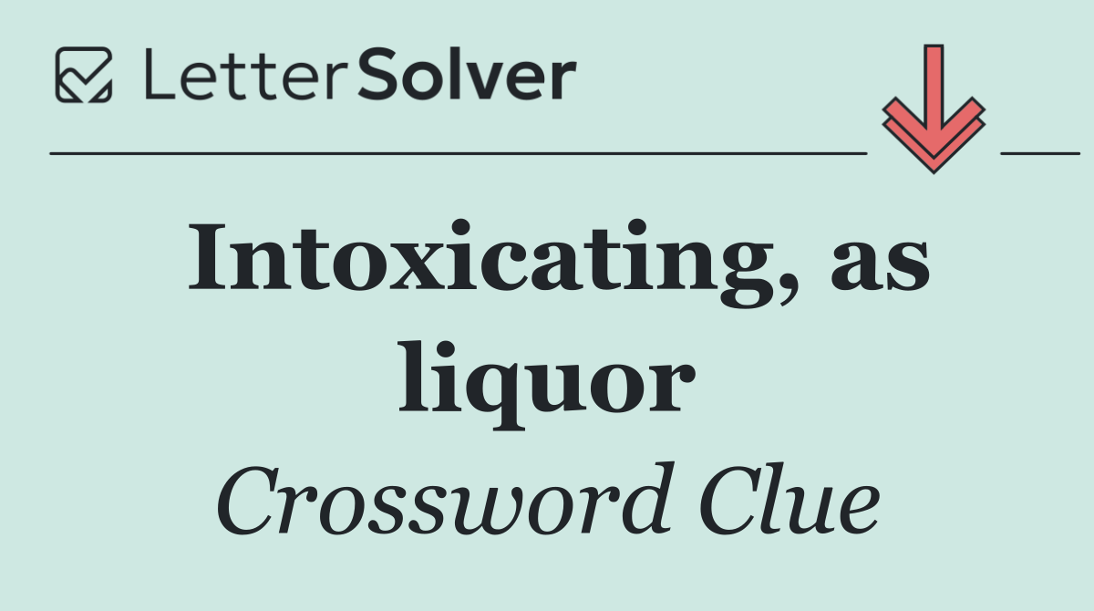 Intoxicating, as liquor