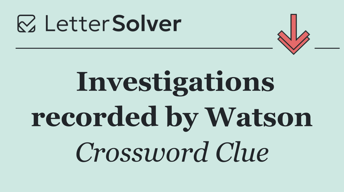 Investigations recorded by Watson