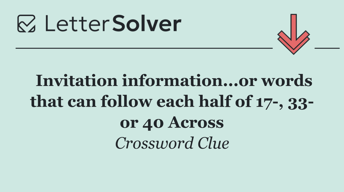 Invitation information...or words that can follow each half of 17 , 33  or 40 Across
