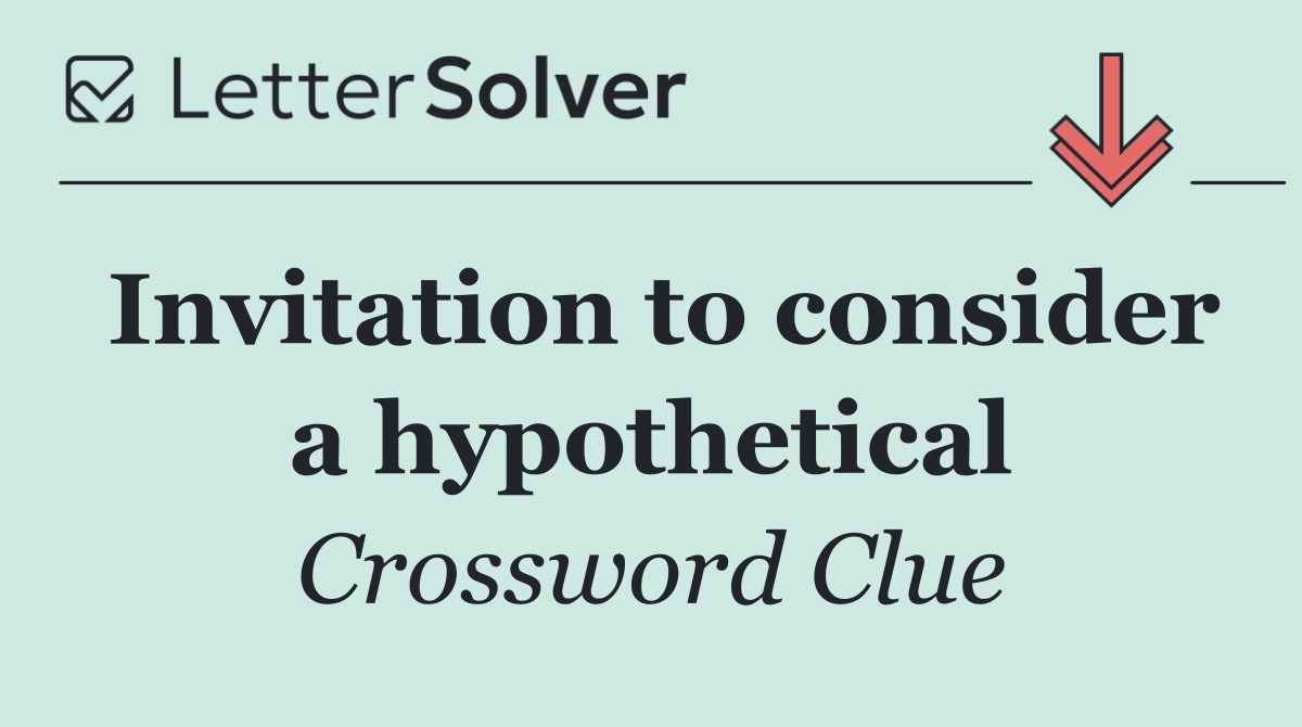 Invitation to consider a hypothetical