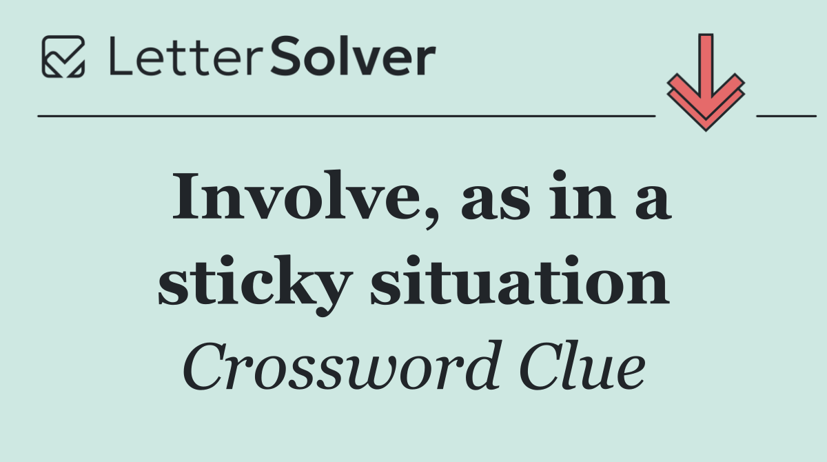 Involve, as in a sticky situation