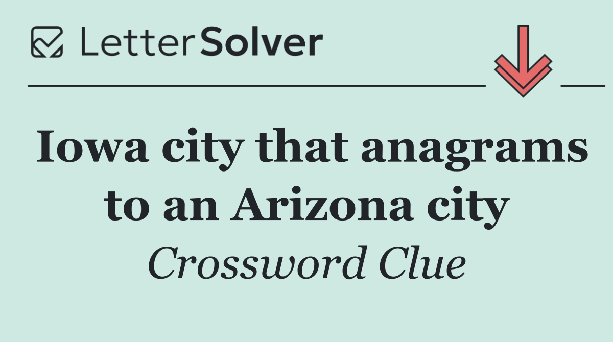 Iowa city that anagrams to an Arizona city