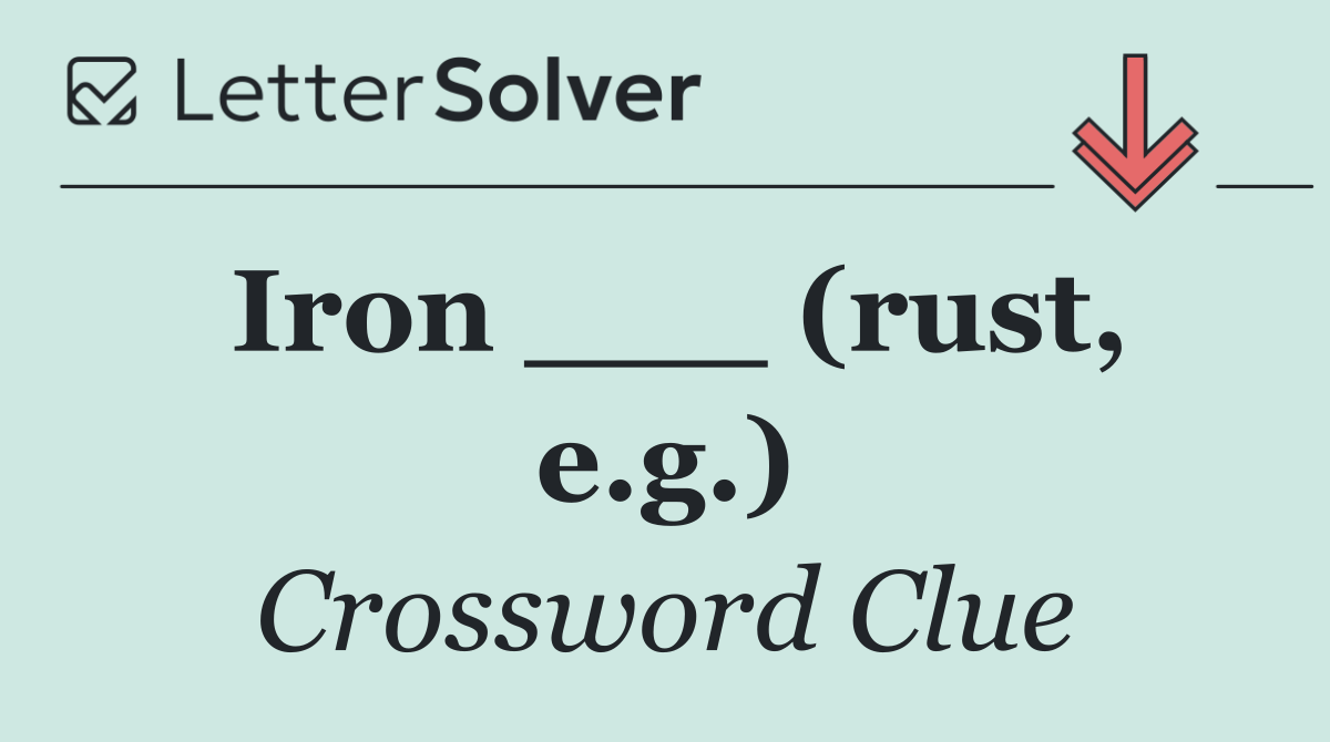 Iron ___ (rust, e.g.)