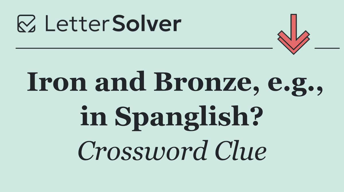 Iron and Bronze, e.g., in Spanglish?