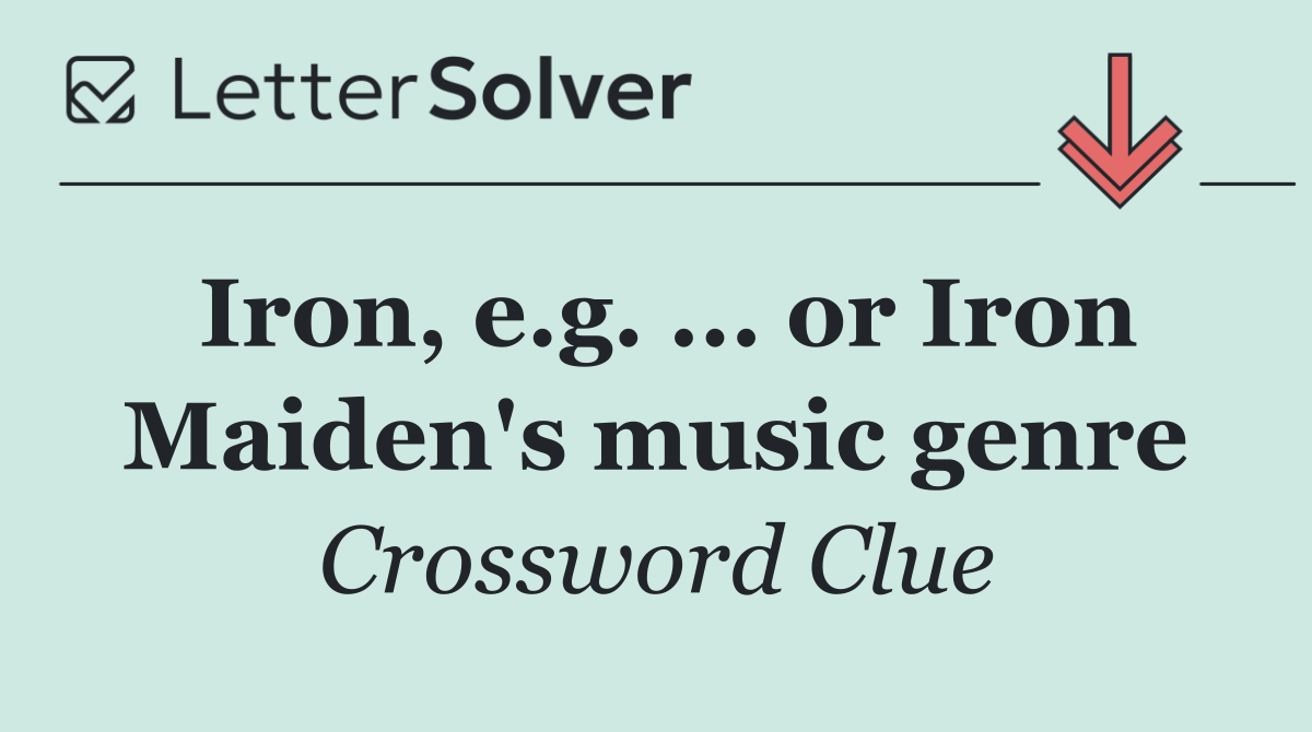 Iron, e.g. ... or Iron Maiden's music genre