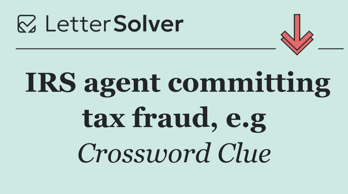 IRS agent committing tax fraud, e.g