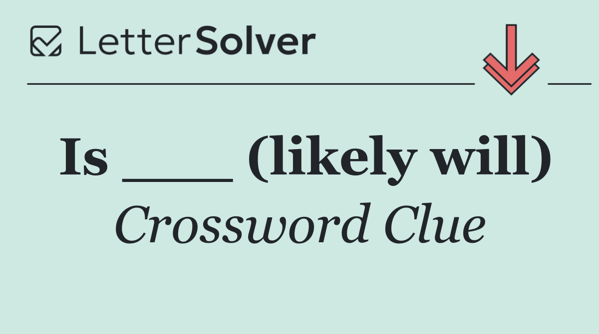 Is ___ (likely will)