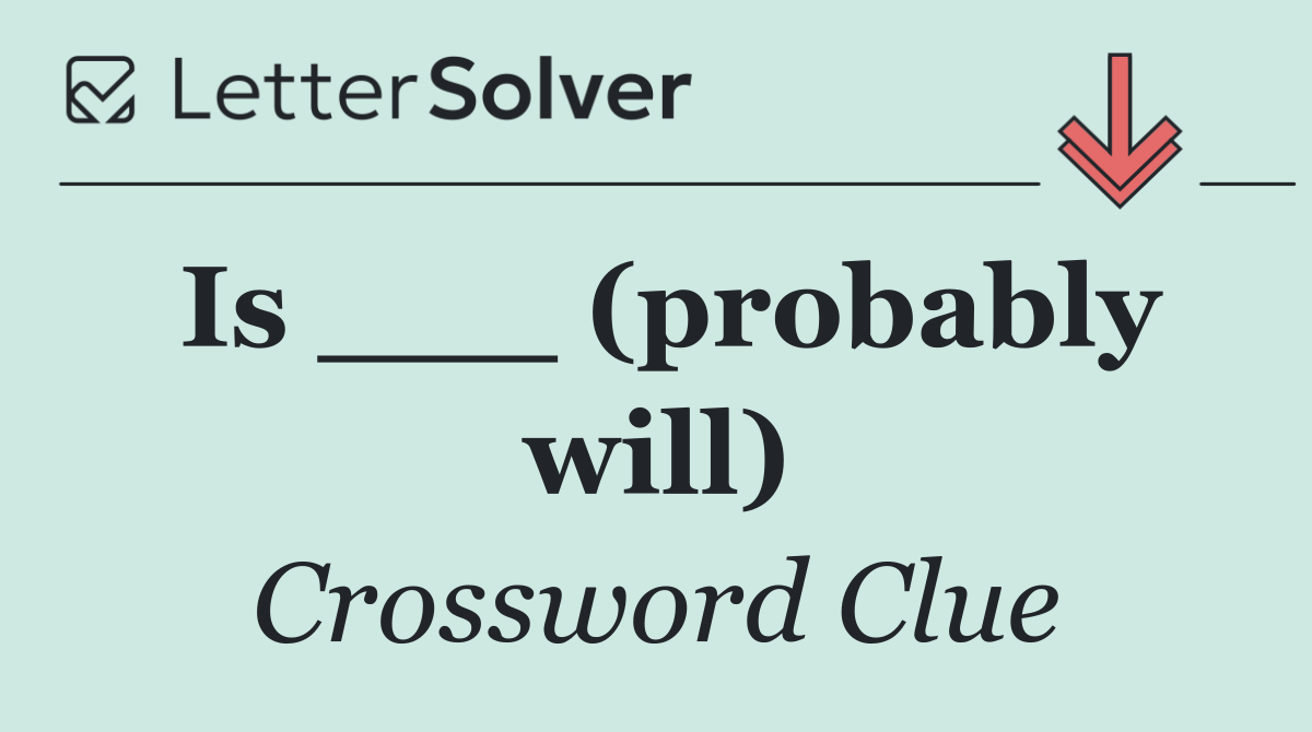 Is ___ (probably will)