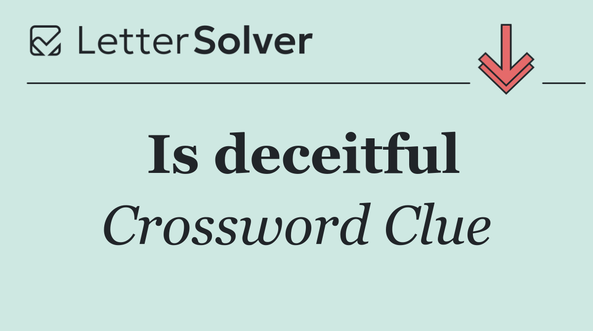 Is deceitful