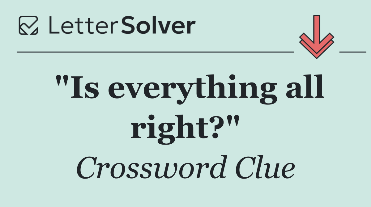 "Is everything all right?"