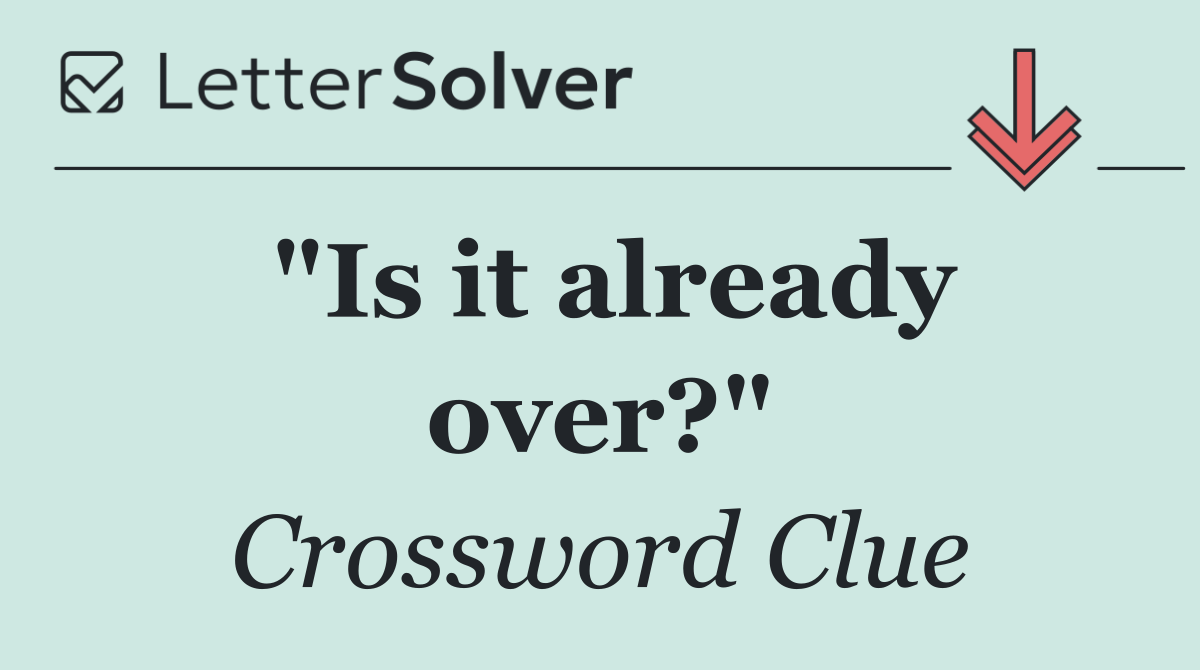"Is it already over?"