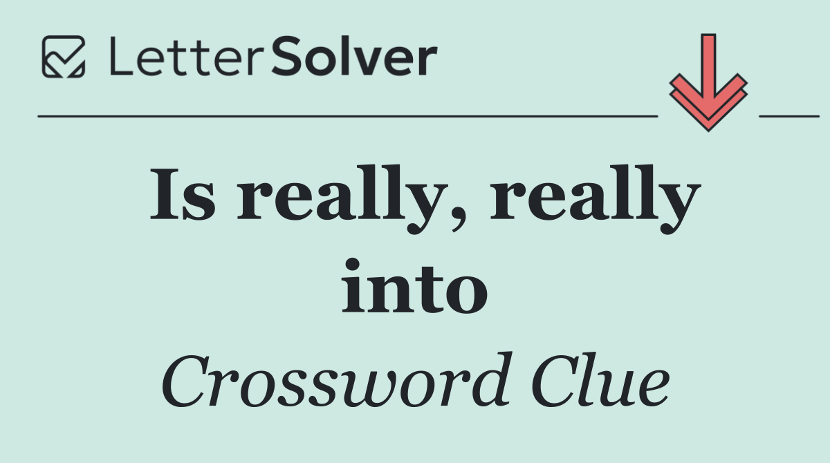 Is really, really into