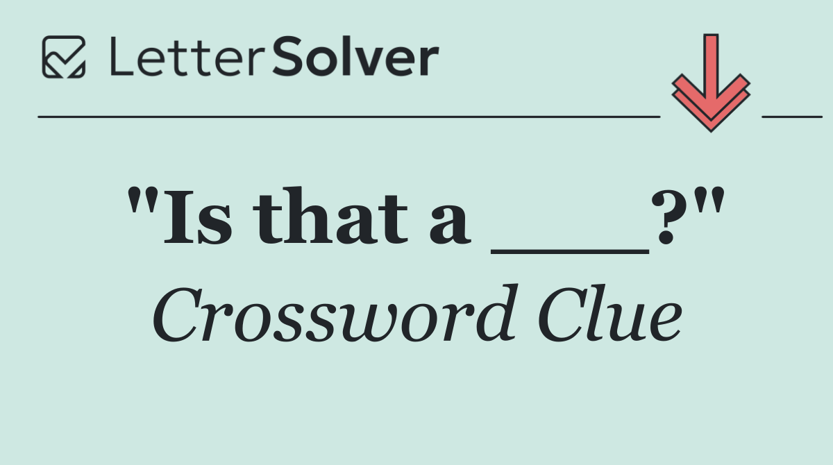 "Is that a ___?"