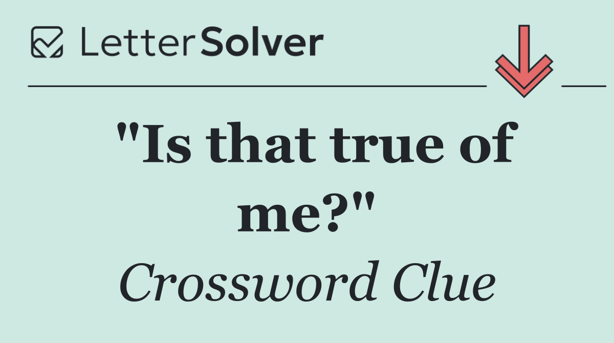 "Is that true of me?"