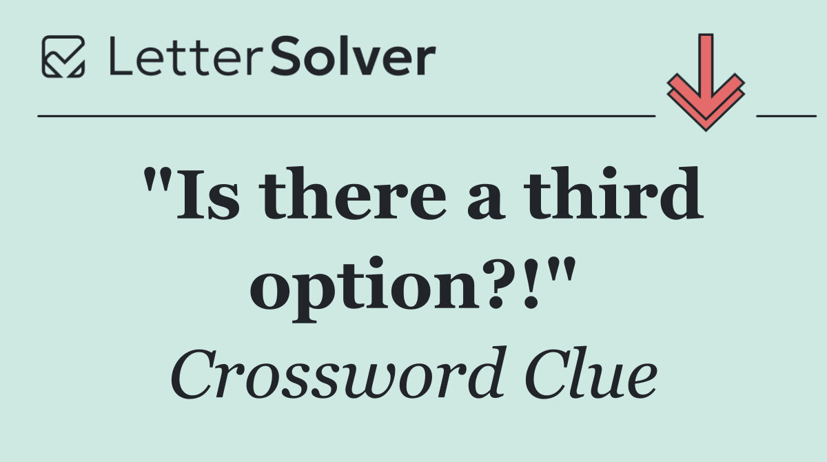 "Is there a third option?!"