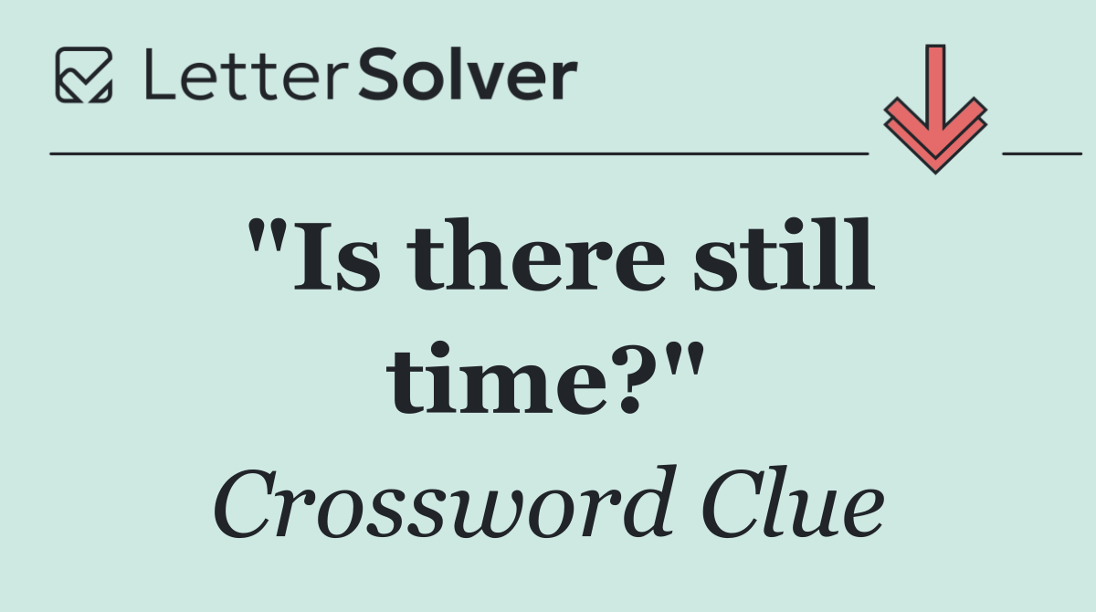 "Is there still time?"