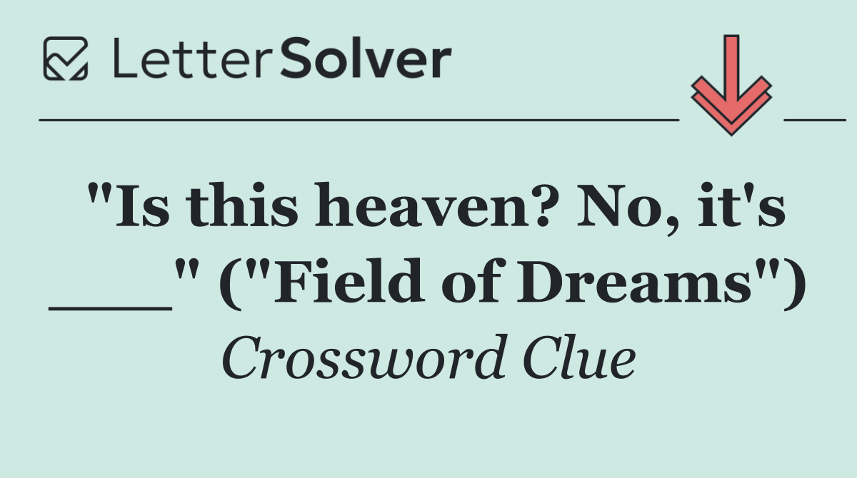 "Is this heaven? No, it's ___" ("Field of Dreams")