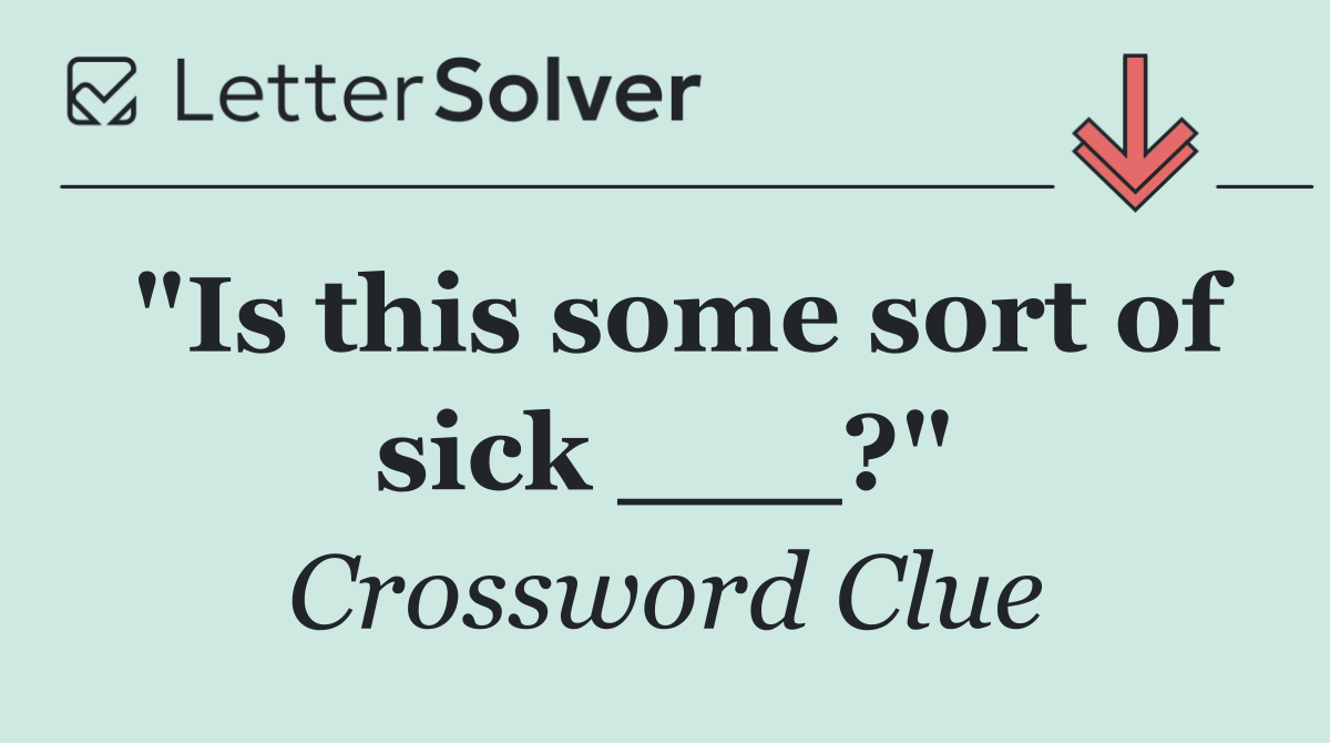 "Is this some sort of sick ___?"