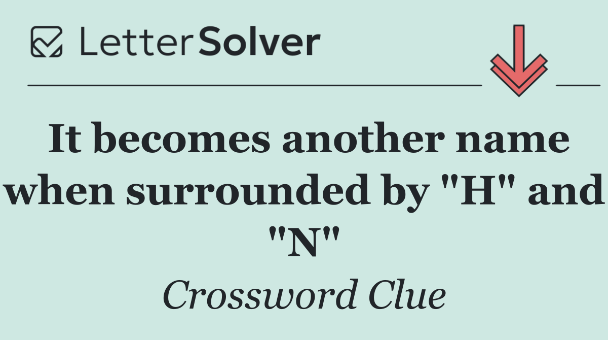 It becomes another name when surrounded by "H" and "N"