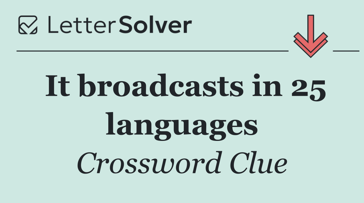 It broadcasts in 25 languages