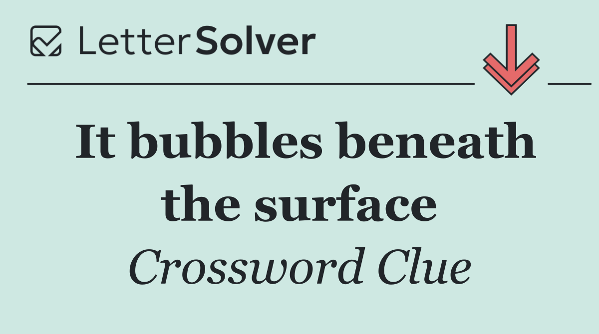 It bubbles beneath the surface