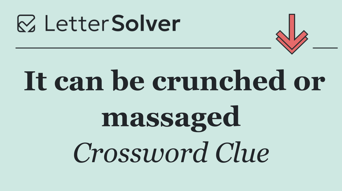 It can be crunched or massaged