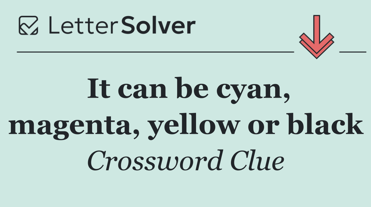 It can be cyan, magenta, yellow or black