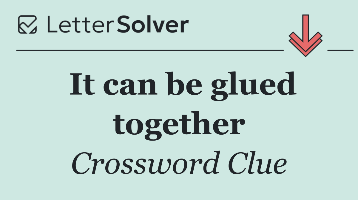 It can be glued together