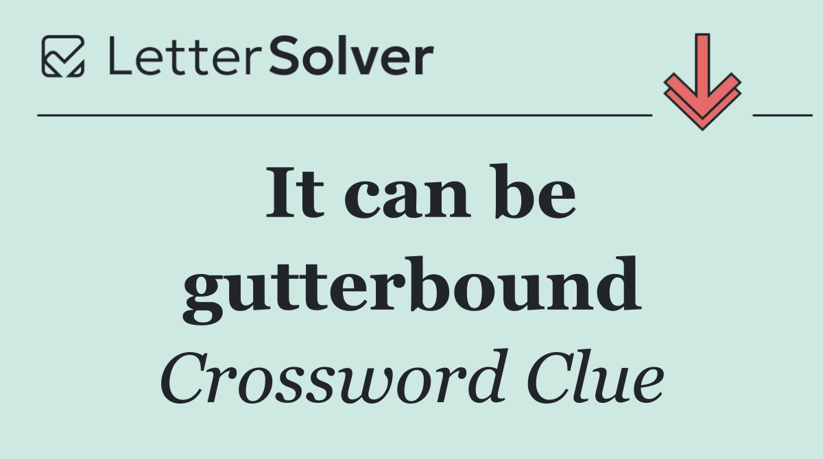 It can be gutterbound