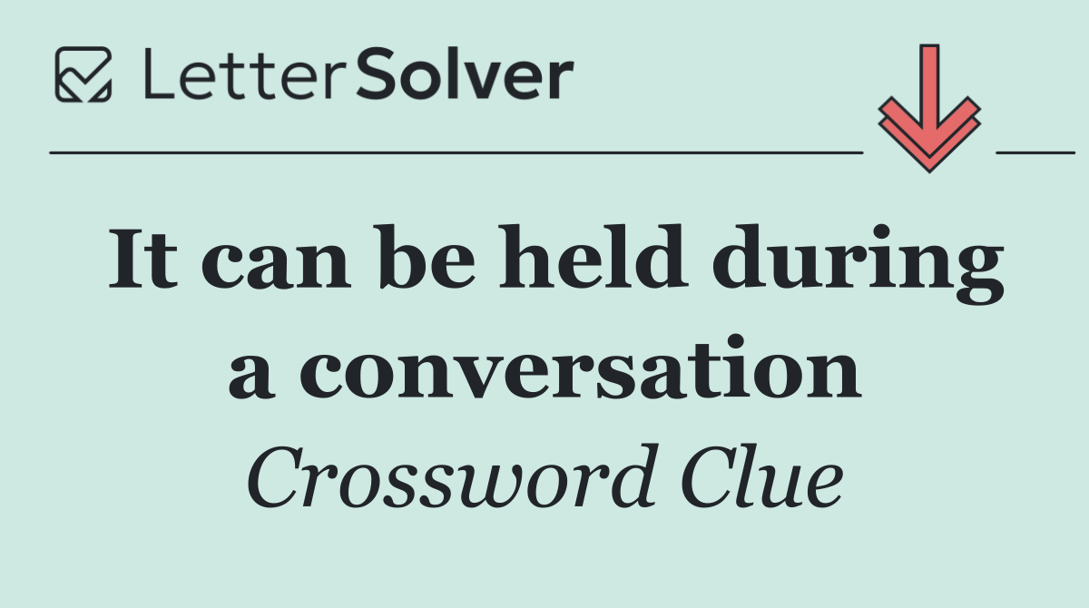 It can be held during a conversation