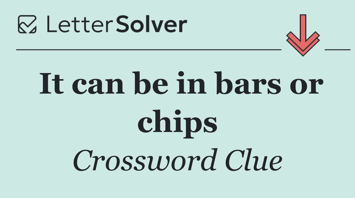 It can be in bars or chips