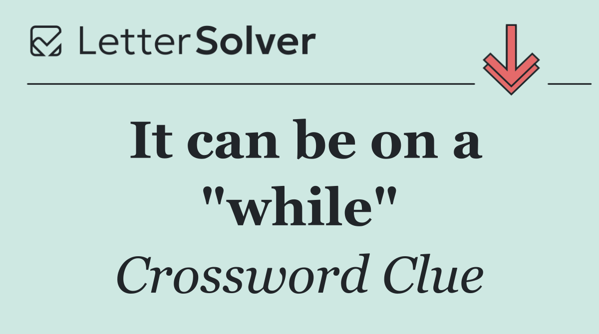 It can be on a "while"