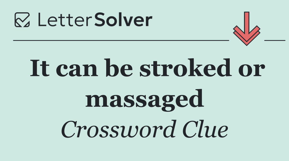 It can be stroked or massaged