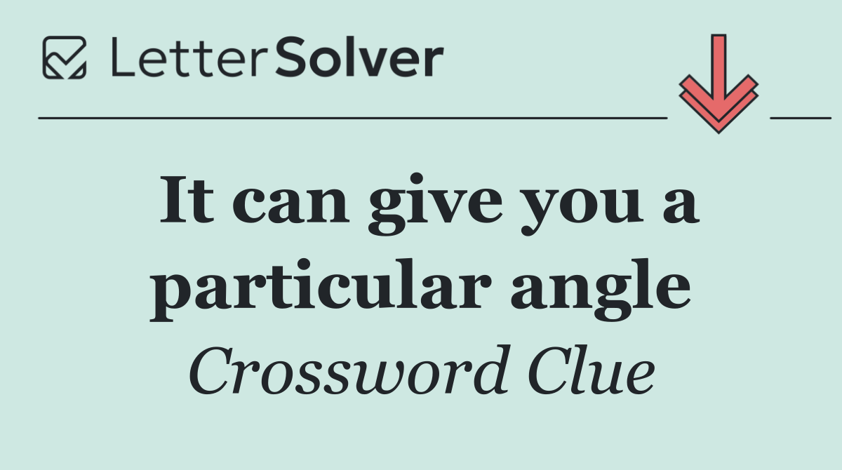 It can give you a particular angle