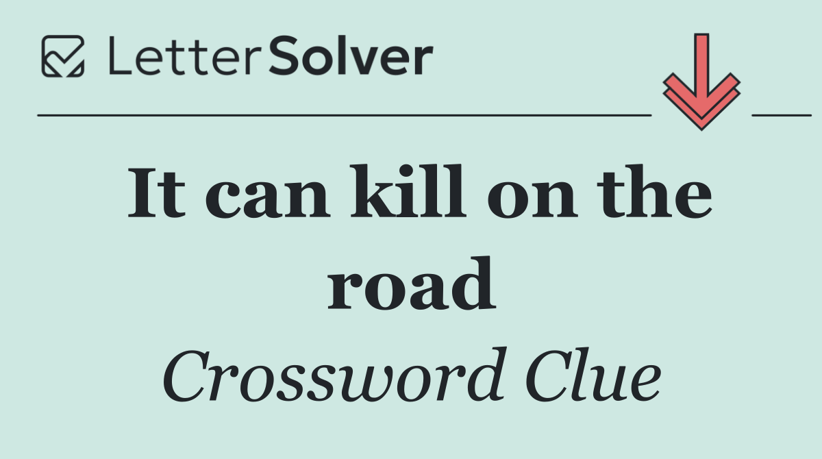 It can kill on the road